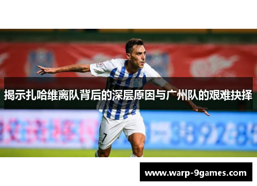 揭示扎哈维离队背后的深层原因与广州队的艰难抉择