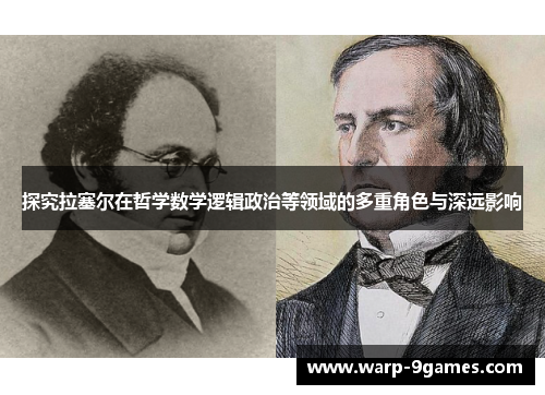 探究拉塞尔在哲学数学逻辑政治等领域的多重角色与深远影响