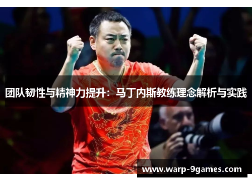 团队韧性与精神力提升：马丁内斯教练理念解析与实践