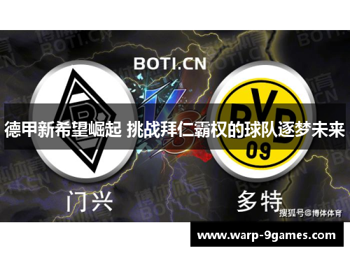 德甲新希望崛起 挑战拜仁霸权的球队逐梦未来 德甲新希望崛起 挑战拜仁霸权的球队逐梦未来