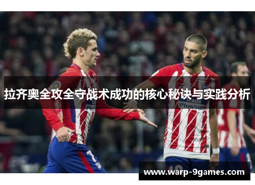 拉齐奥全攻全守战术成功的核心秘诀与实践分析