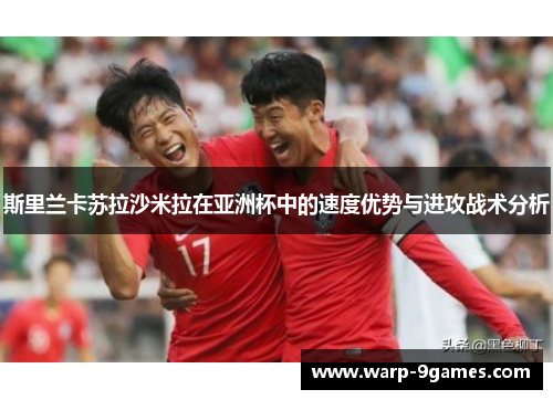 斯里兰卡苏拉沙米拉在亚洲杯中的速度优势与进攻战术分析