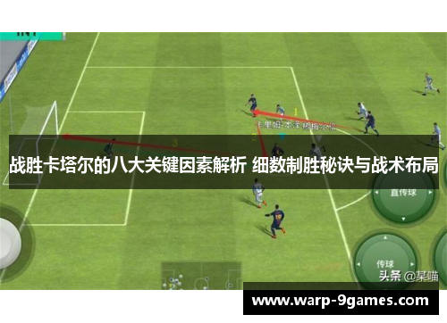 战胜卡塔尔的八大关键因素解析 细数制胜秘诀与战术布局