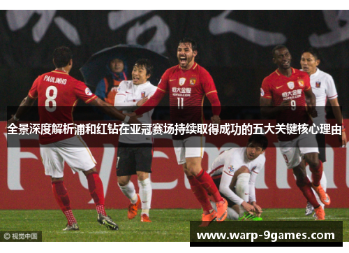全景深度解析浦和红钻在亚冠赛场持续取得成功的五大关键核心理由 全景深度解析浦和红钻在亚冠赛场持续取得成功的五大关键核心理由