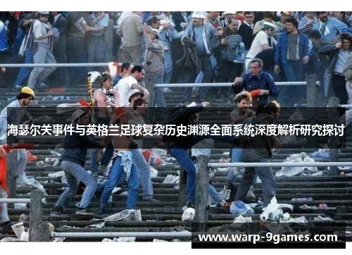 海瑟尔关事件与英格兰足球复杂历史渊源全面系统深度解析研究探讨