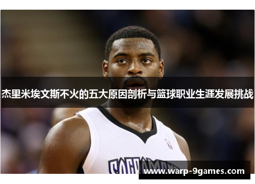 杰里米埃文斯不火的五大原因剖析与篮球职业生涯发展挑战