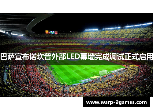 巴萨宣布诺坎普外部LED幕墙完成调试正式启用 巴萨宣布诺坎普外部LED幕墙完成调试正式启用