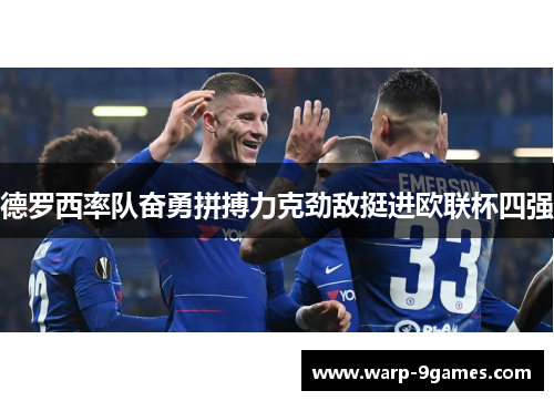 德罗西率队奋勇拼搏力克劲敌挺进欧联杯四强 德罗西率队奋勇拼搏力克劲敌挺进欧联杯四强